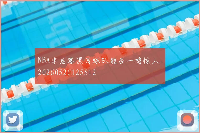 NBA季后赛黑马球队能否一鸣惊人_20260526125512