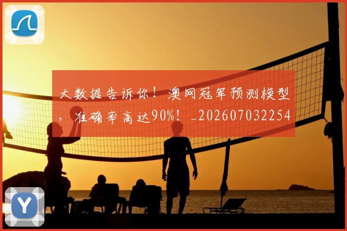 大数据告诉你！澳网冠军预测模型，准确率高达90%！_20260703225455_20260719171422